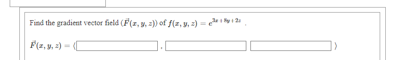 Find the gradient vector field (F(x, y, z)) of f(x, y, z) =
3z+ 8y +2z
e
F(x, Y, 2) =
