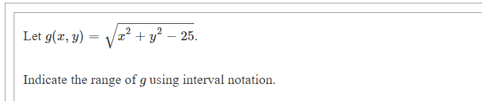 Let g(x, y)
x² + y? – 25.
Indicate the range of g using interval notation.
