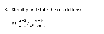 3. Simplify and state the restrictions:
a)
x-3
4x+4
/-
-2x -3
x+1
