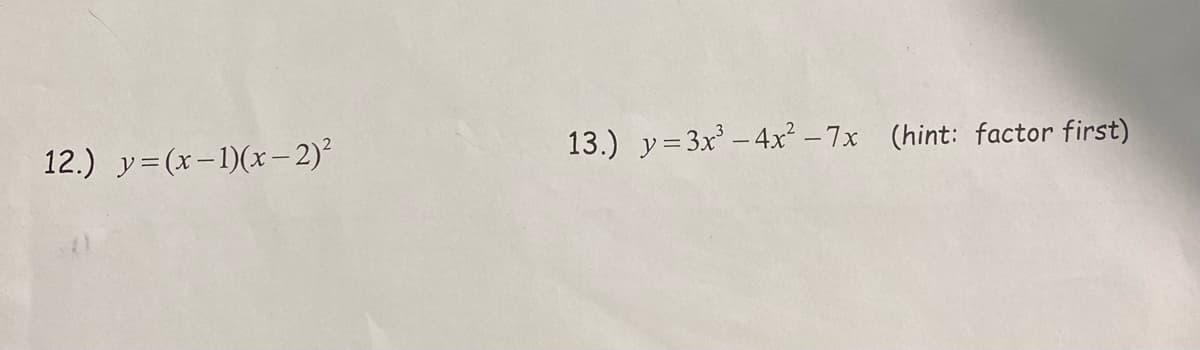 12.) y=(x-1)(x- 2)²
13.) y=3x - 4x² – 7x (hint: factor first)
