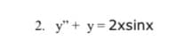 2. y"+y=2xsinx