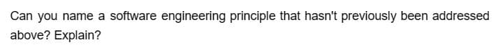 Can you name a software engineering principle that hasn't previously been addressed
above? Explain?