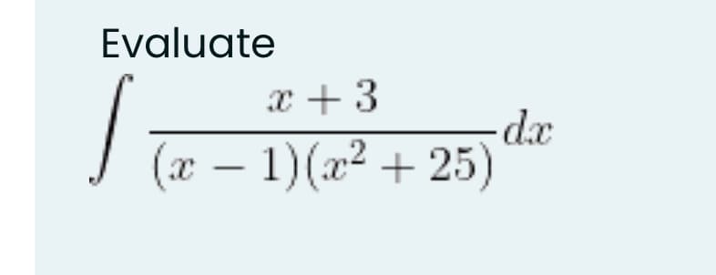 Evaluate
x + 3
d.x
J (x – 1)(x² + 25)
