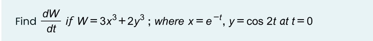 dW
Find
Ow if W=3x3+2y³ ; where x=e, y= cos 2t at t=0
dt
