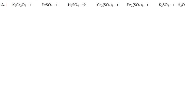 А.
K2Cr207 +
FesO, +
H2SO4 >
Cr2(SO4)3
Fe2(SO4)3 +
K2SO4
H20
+
