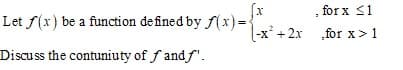 , for x <1
Let f(x) be a function de fined by f(x)3=
(-x' + 2x „for x>1
Discuss the contuniuty of f and f".
