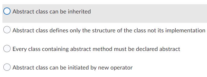 Abstract class can be inherited
Abstract class defines only the structure of the class not its implementation
Every class containing abstract method must be declared abstract
Abstract class can be initiated by new operator