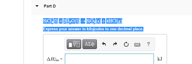 Part D
SICLO+2H,0(1) E SiO (O+4HCI(g)
Express your answer in kilojoules to one decimal place.
Πν ΑΣφ
?
ΔΗΡ
kJ
