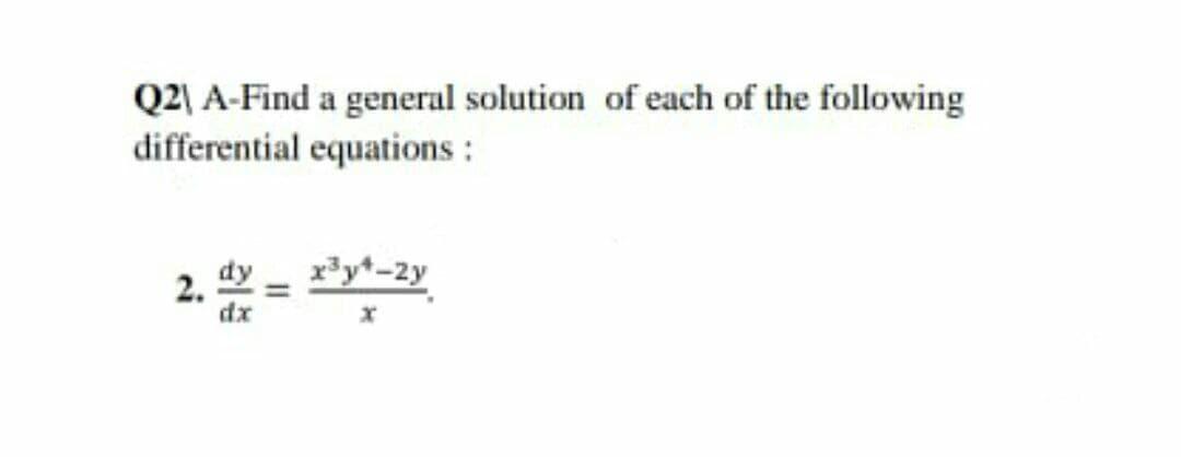 Q2| A-Find a general solution of each of the following
differential equations :
x³y*-2y
2. 2
dx
