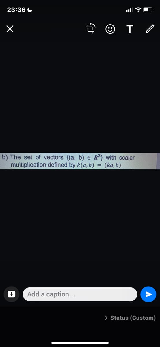 23:36 C
b) The set of vectors {(a, b) E R2} with scalar
multiplication defined by k(a, b) = (ka, b)
Add a caption...
> Status (Custom)
