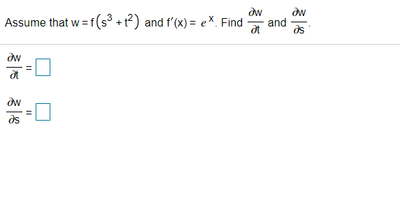 Assume that w =f(s° +t?) and f' (x) = eX. Find
and
at
ds
dw
dw
ds
