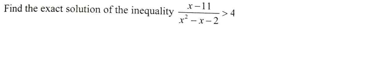 Find the exact solution of the inequality
x-11
->4
x — х — 2
