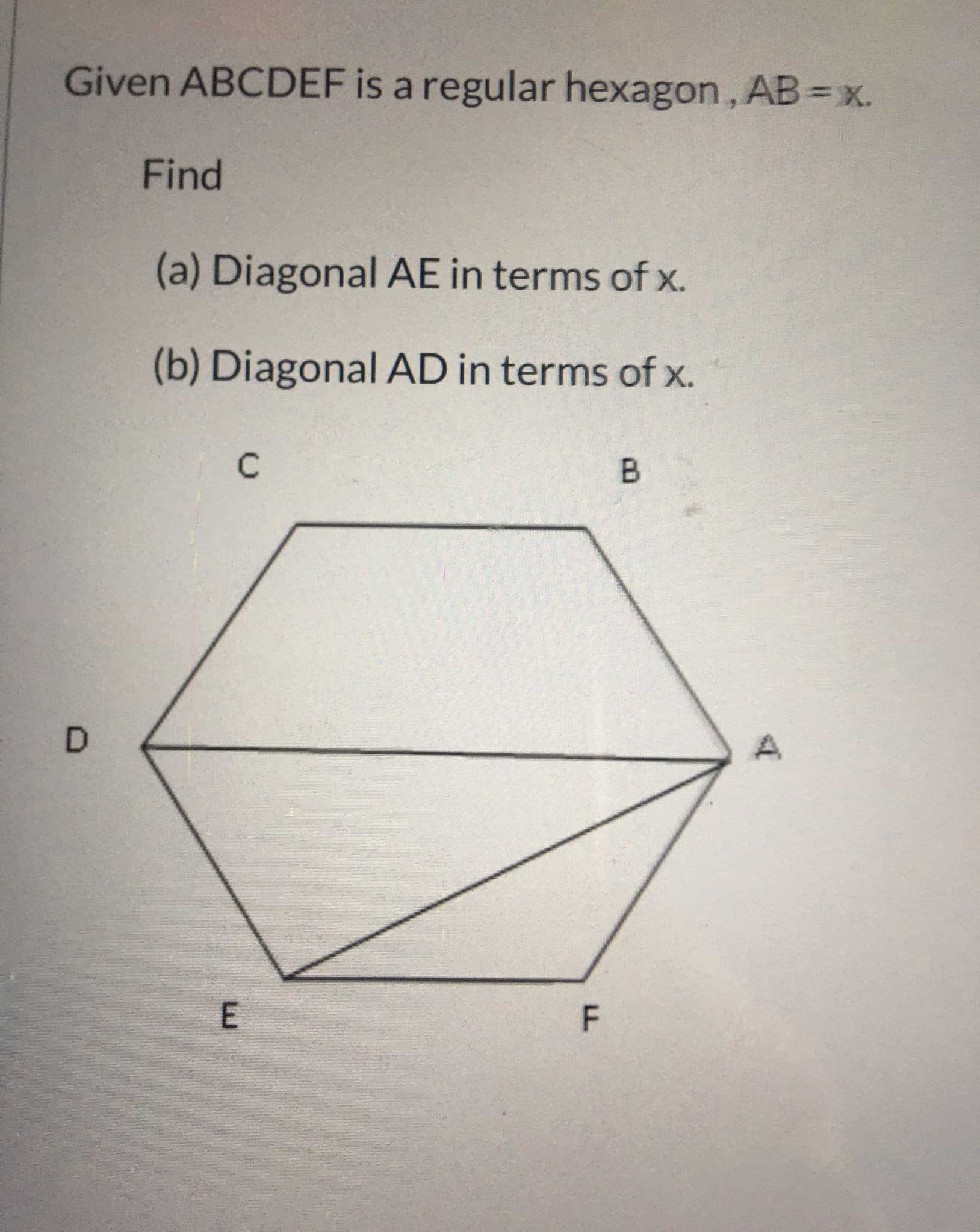Given ABCDEF is a regular hexagon, AB=x.
Find
(a) Diagonal AE in terms of x.
(b) Diagonal AD in terms of x.
D
FL
E.
