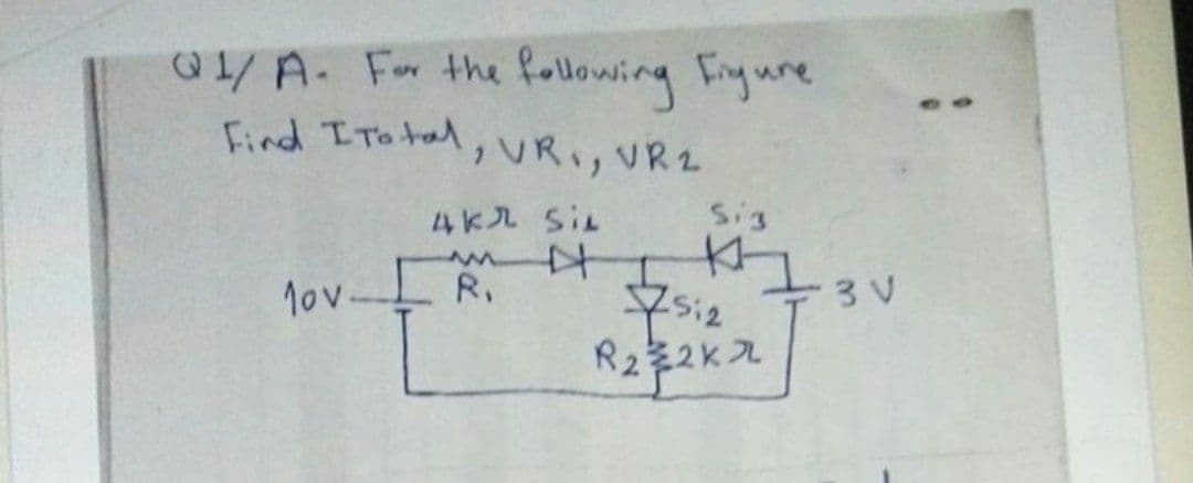 1/A. Fr the following Fgure
Find ITo tal,
,URI, VR2
4K SiL
sig
1ov.
R.
3 V
R2年2k入
