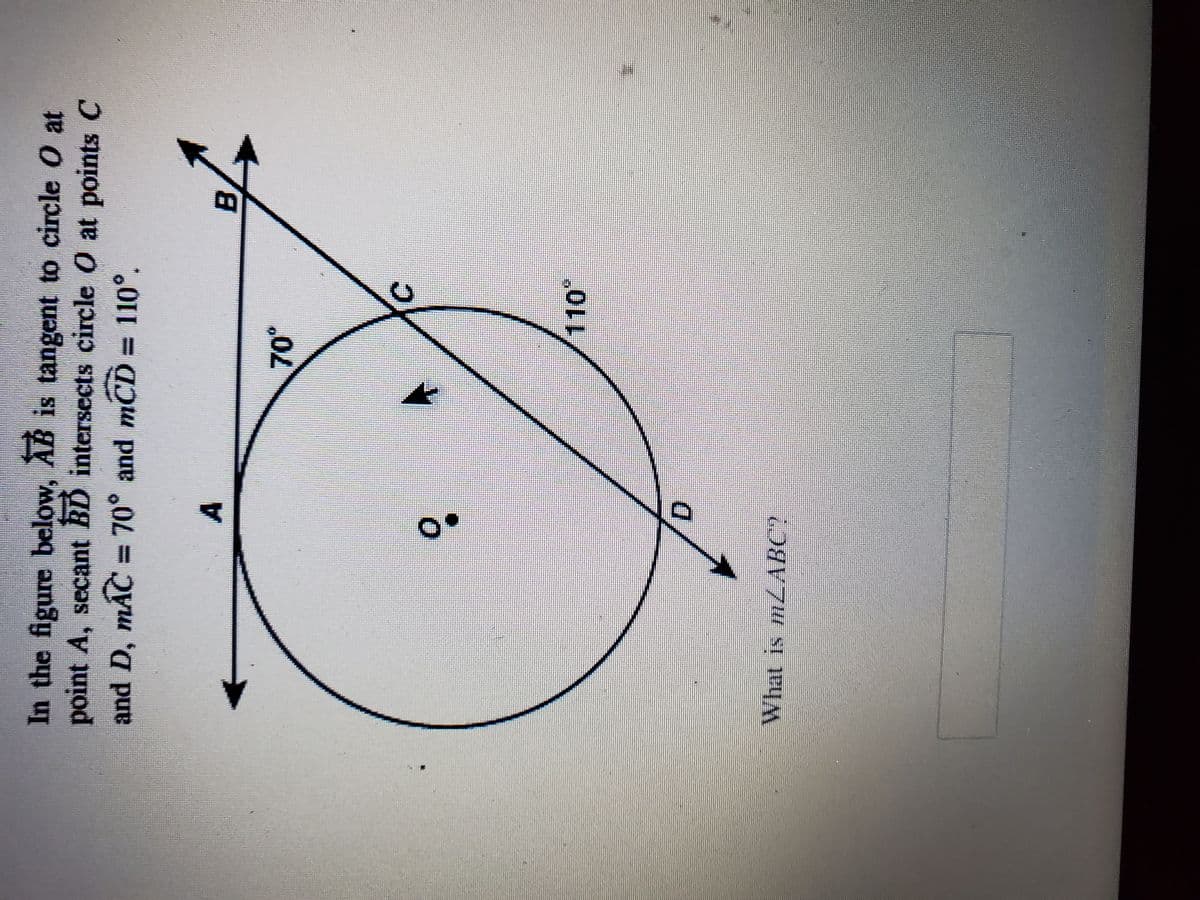 In the figure below, AB is tangent to circle 0 at
point A, secant BD intersects circle O at points C
and D, mAC = 70° and mCD = 110°.
A.
B.
10*
D.
What is mABC?
メ
