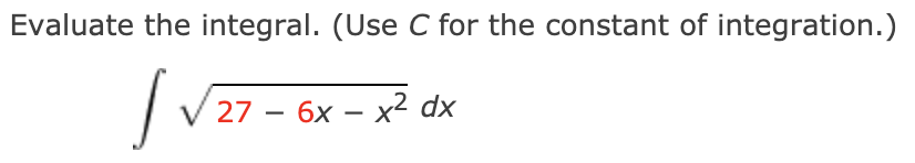 Evaluate the integral. (Use C for the constant of integration.)
V 27 – 6x – x² dx

