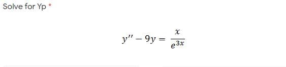 Solve for Yp *
y" – 9y =
e3x

