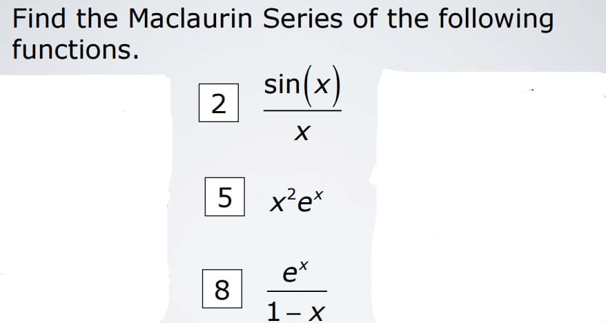 Find the Maclaurin Series of the following
functions.
sin(x)
5
x²e*
ex
8.
1- X
