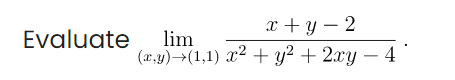 x + y – 2
Evaluate
lim
(x,y)→(1,1) x² + y² + 2xy – 4
