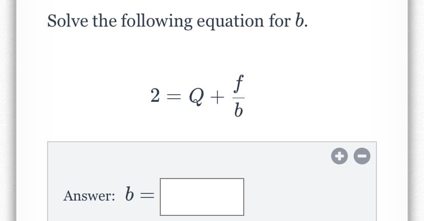 Solve the following equation for b.
f
2 = Q +
Answer: 6 :

