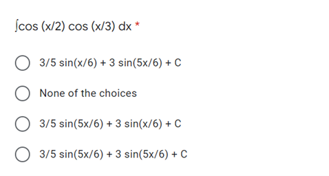 ſcos (x/2) cos (x/3) dx *
O 3/5 sin(x/6) + 3 sin(5x/6) + C
O None of the choices
3/5 sin(5x/6) + 3 sin(x/6) + C
O 3/5 sin(5x/6) + 3 sin(5x/6) + C
