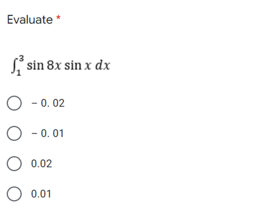 Evaluate *
L sin 8x sin x dx
O - 0. 02
- 0. 01
0.02
0.01
