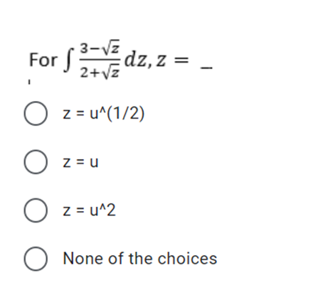 For (3-vE
For S
dz, z =
2+vz
O z = u^(1/2)
O z = u
O z = u^2
O None of the choices
