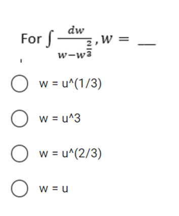 For -
dw
,w =
w-wa
O w = u^(1/3)
w = u^3
O w = u^(2/3)
w = u
ООО О
