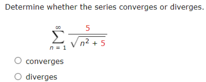 Determine whether the series converges or diverges.
Σ
n2 + 5
n = 1
converges
O diverges
