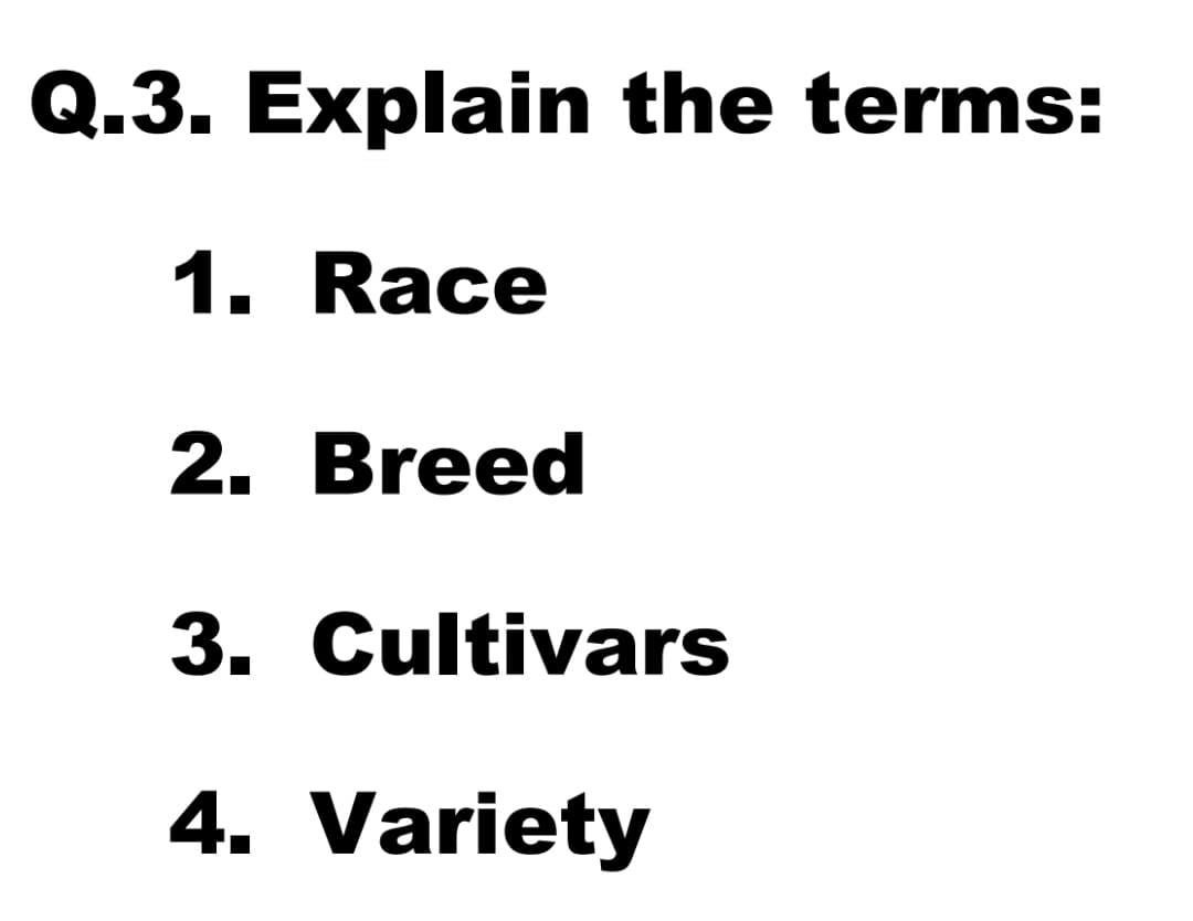 Q.3. Explain the terms:
1. Race
2. Breed
3. Cultivars
4. Variety
