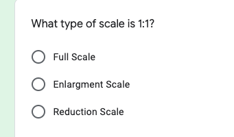 What type of scale is 1:1?
O Full Scale
Enlargment Scale
O Reduction Scale
