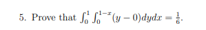5. Prove that *(y – 0)dydx =
1-r
