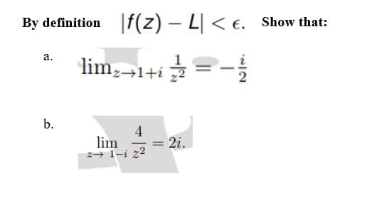By definition f(z) – L| < €. show that:
а.
limz→1+i 2
b.
4
lim
= 2i.
z+ 1-i z2

