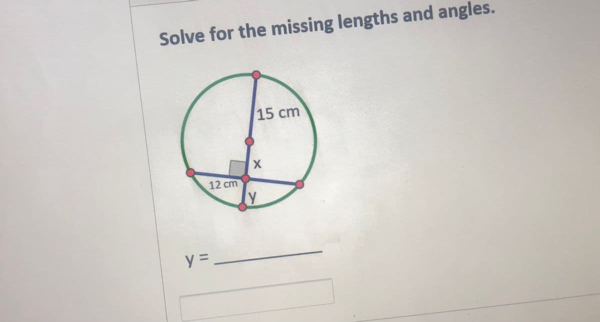 Solve for the missing lengths and angles.
15 cm
12 cm
y =
