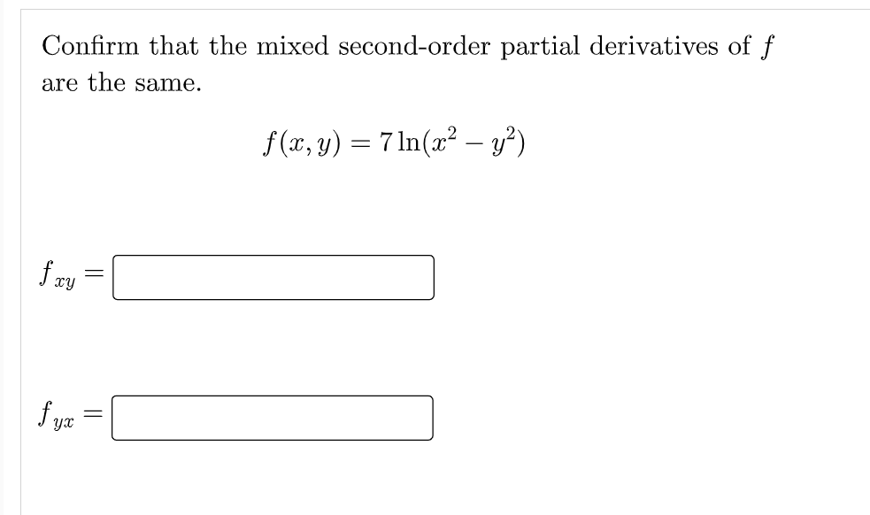 Confirm that the mixed second-order partial derivatives of f
are the same.
f(x, y) = 7 In(x? – y')
f yæ
||
