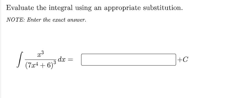 Evaluate the integral using an appropriate substitution.
NOTE: Enter the exact answer.
dx =
3
(7x4 + 6)°
+C

