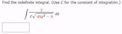 Find the indefinite integral. (Use C for the constant of integration.)
dz
zV 49z² - 9
