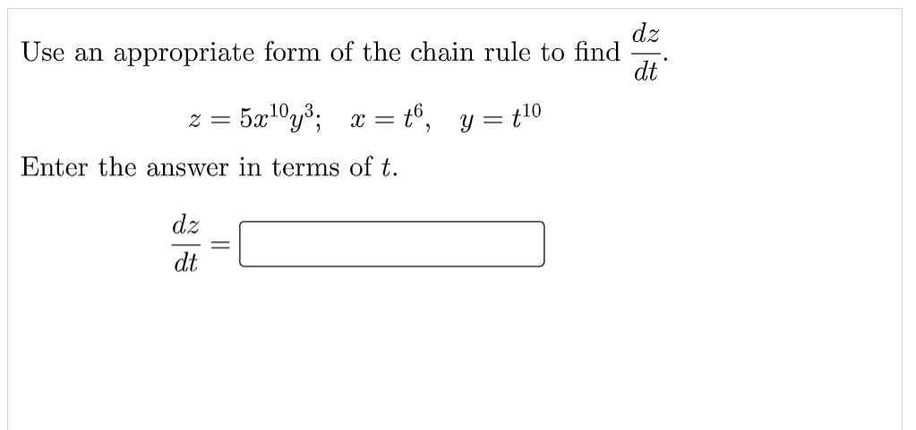 dz
Use an appropriate form of the chain rule to find
dt
5x1°y3; x = t°, y = t!0
Enter the answer in terms of t.
dz
dt
||
