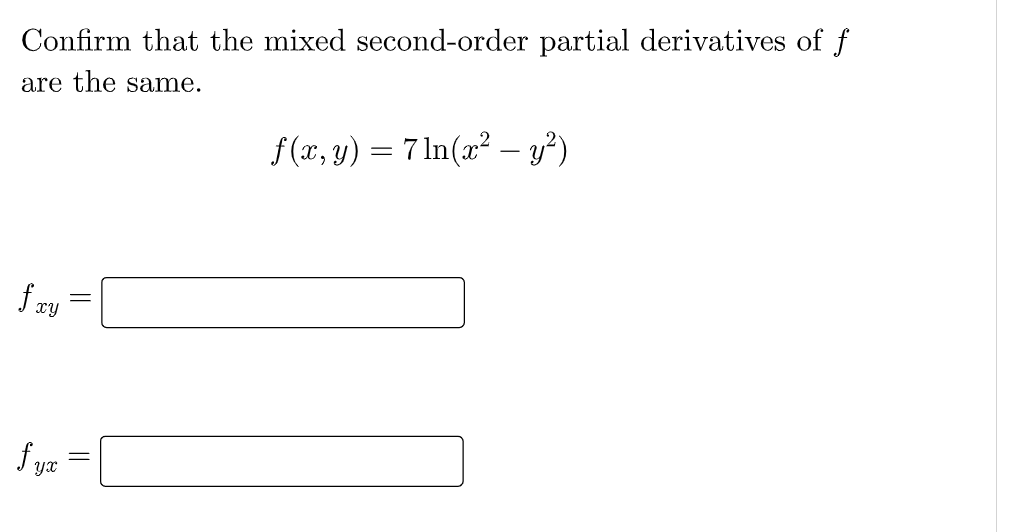 Confirm that the mixed second-order partial derivatives of f
are the same.
f (x, y) = 7 ln(x² – y³)
f yz =
||
