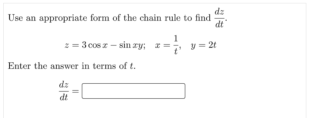 dz
Use an appropriate form of the chain rule to find
dt
1
y = 2t
3 cos x
sin xy;
2 =
-
Enter the answer in terms of t.
dz
dt
||
