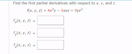 Find the first partial derivatives with respect to x, y, and z.
f(x, y, z) = 4x²y – 6xyz + 9yz?
f,(x, v, z) =
1,(x, v, z) =
f,(x, y, z) =
