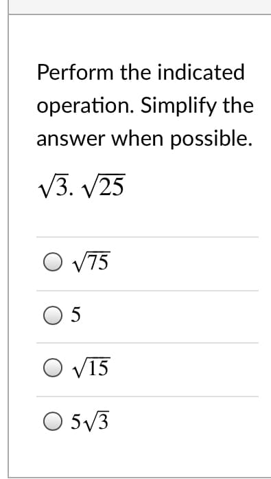 Perform the indicated
operation. Simplify the
answer when possible.
V3. V25
O V75
O 5
V15
O 5V3
