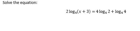 Solve the equation:
2 log4 (x + 3) = 4 log4 2 + log4 4
