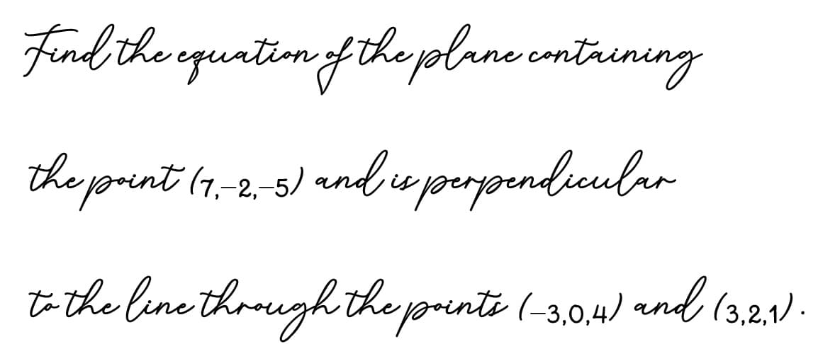 Findithe equatim ftheplane cntrining
the yprint (7-2,-5) and u prpendicular
to the line through theprinte (-3,0,4) rnd (3,2,1-
