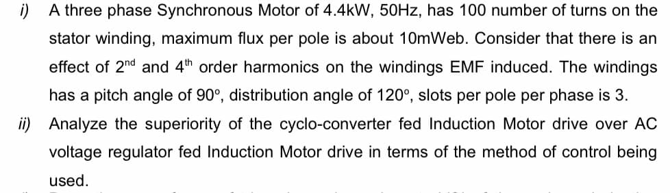 ii) Analyze the superiority of the cyclo-converter fed Induction Motor drive over AC
voltage regulator fed Induction Motor drive in terms of the method of control being
used.
