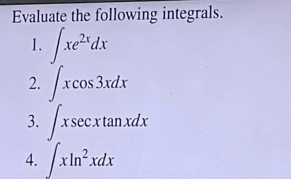 Evaluate the following integrals.
1.
xẻ dx
2. [xcos 3xd
fxsec
3.
xin2xdx
4.
xsecxtanxdx