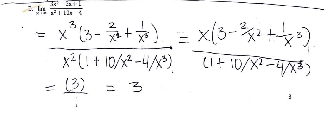 3x - 2x + 1
D. lim
x- 0 x2 + 10x – 4
= x°(3- +)
x²(I + 10/x2 -H/X®),
(3)
x(3-%2+)
cIt 10/X2-4/x3)
3
3
