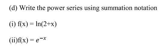 (d) Write the power series using summation notation
(i) f(x) = In(2+x)
(i)f(x) — е-х
