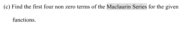 (c) Find the first four non zero terms of the Maclaurin Series for the given
functions.
