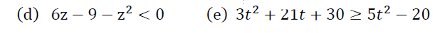 (d) 6z – 9 – z? < 0
(e) 3t2 + 21t + 30 > 5t² – 20
